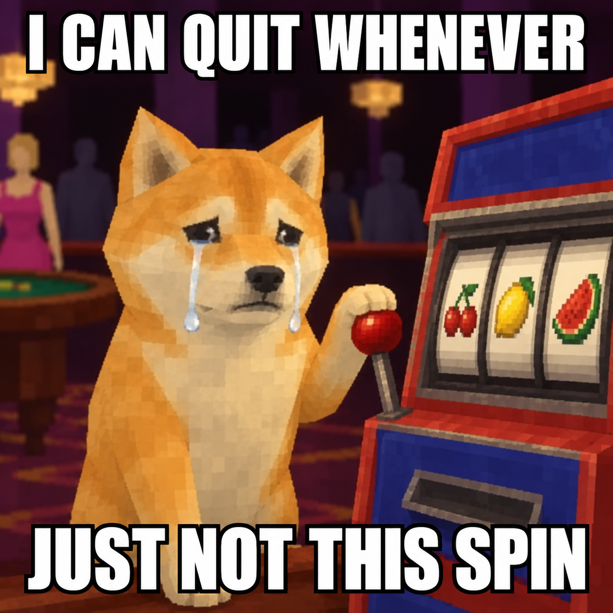 The crying Inu at the slots: I can quit whenever. Just not this spin.
